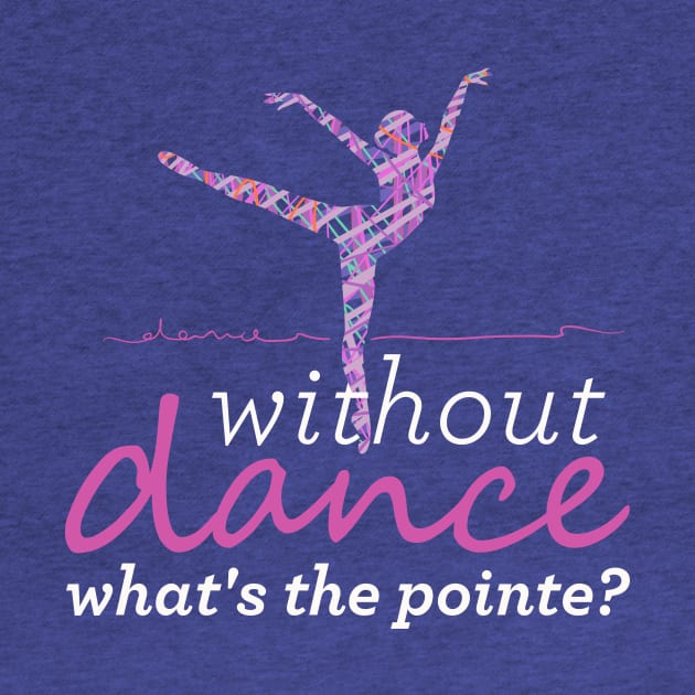 Funny and cute Without Dance What's The Pointe? by OutfittersAve